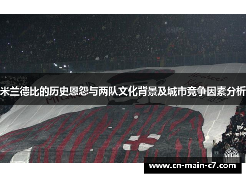 米兰德比的历史恩怨与两队文化背景及城市竞争因素分析 米兰德比的历史恩怨与两队文化背景及城市竞争因素分析