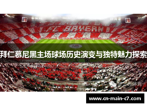 拜仁慕尼黑主场球场历史演变与独特魅力探索 拜仁慕尼黑主场球场历史演变与独特魅力探索