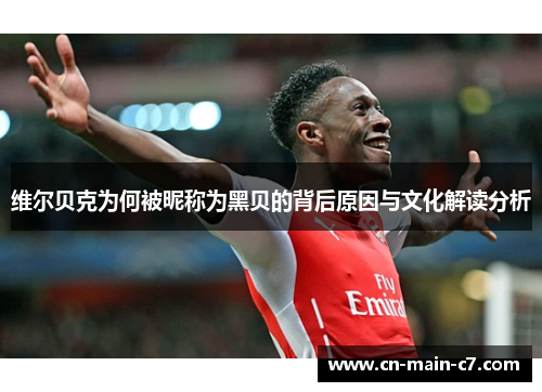 维尔贝克为何被昵称为黑贝的背后原因与文化解读分析 维尔贝克为何被昵称为黑贝的背后原因与文化解读分析