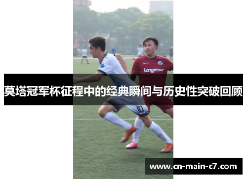 莫塔冠军杯征程中的经典瞬间与历史性突破回顾 莫塔冠军杯征程中的经典瞬间与历史性突破回顾