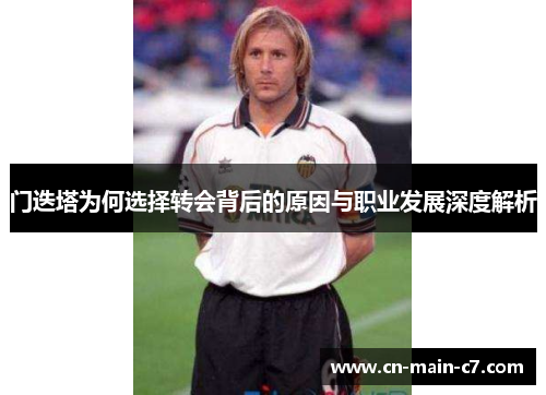 门迭塔为何选择转会背后的原因与职业发展深度解析 门迭塔为何选择转会背后的原因与职业发展深度解析