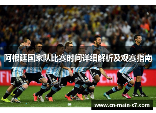 阿根廷国家队比赛时间详细解析及观赛指南 阿根廷国家队比赛时间详细解析及观赛指南