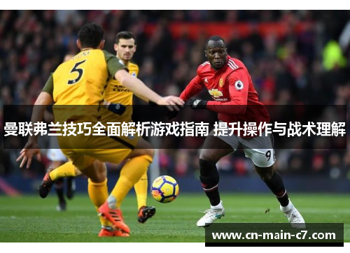 曼联弗兰技巧全面解析游戏指南 提升操作与战术理解