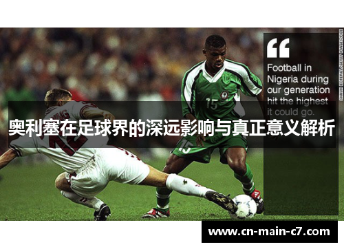 奥利塞在足球界的深远影响与真正意义解析 奥利塞在足球界的深远影响与真正意义解析