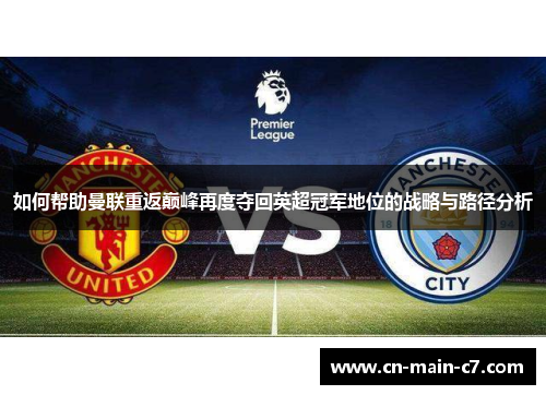 如何帮助曼联重返巅峰再度夺回英超冠军地位的战略与路径分析 如何帮助曼联重返巅峰再度夺回英超冠军地位的战略与路径分析