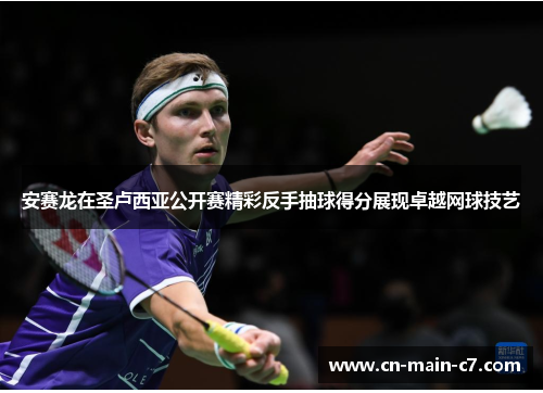安赛龙在圣卢西亚公开赛精彩反手抽球得分展现卓越网球技艺 安赛龙在圣卢西亚公开赛精彩反手抽球得分展现卓越网球技艺
