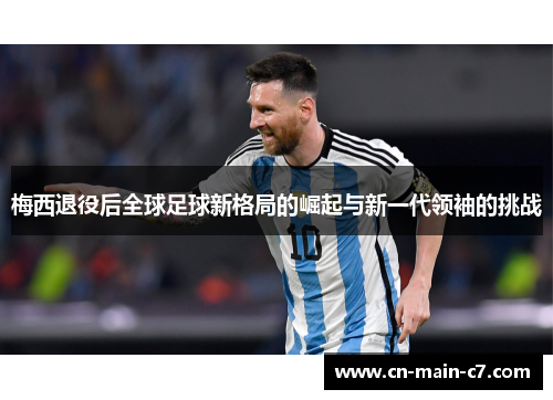 梅西退役后全球足球新格局的崛起与新一代领袖的挑战