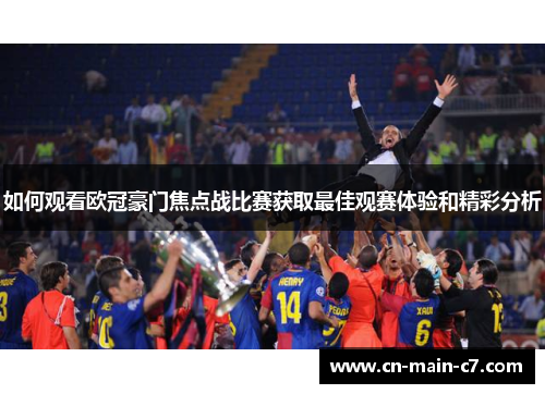 如何观看欧冠豪门焦点战比赛获取最佳观赛体验和精彩分析