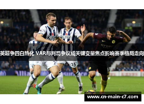 英超争四白热化 VAR与判罚争议成关键变量焦点影响赛季格局走向 英超争四白热化 VAR与判罚争议成关键变量焦点影响赛季格局走向