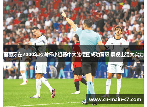 葡萄牙在2000年欧洲杯小组赛中大胜德国成功晋级 展现出强大实力 葡萄牙在2000年欧洲杯小组赛中大胜德国成功晋级 展现出强大实力