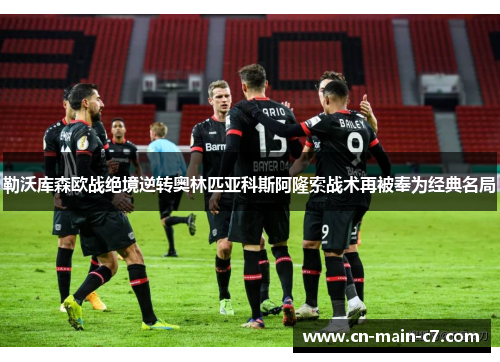 勒沃库森欧战绝境逆转奥林匹亚科斯阿隆索战术再被奉为经典名局 勒沃库森欧战绝境逆转奥林匹亚科斯阿隆索战术再被奉为经典名局