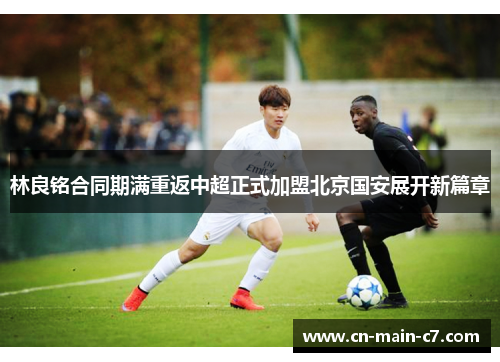 林良铭合同期满重返中超正式加盟北京国安展开新篇章
