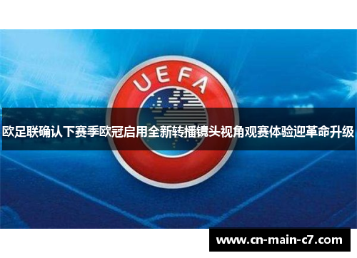 欧足联确认下赛季欧冠启用全新转播镜头视角观赛体验迎革命升级 欧足联确认下赛季欧冠启用全新转播镜头视角观赛体验迎革命升级