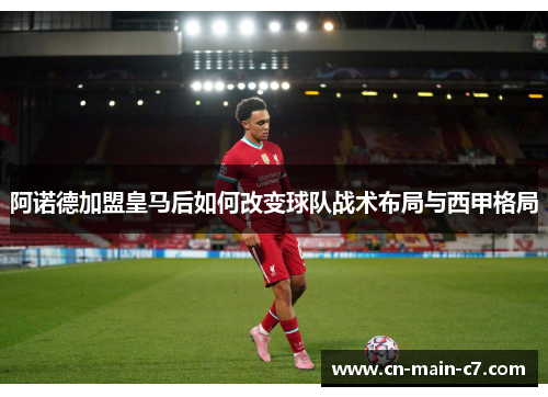 阿诺德加盟皇马后如何改变球队战术布局与西甲格局