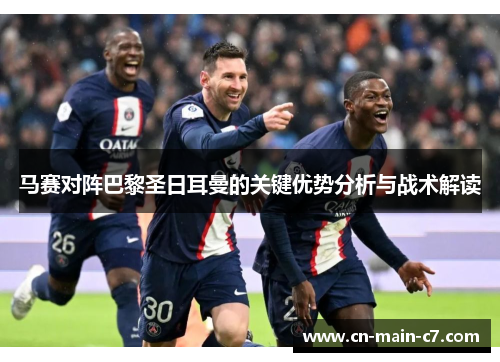 马赛对阵巴黎圣日耳曼的关键优势分析与战术解读 马赛对阵巴黎圣日耳曼的关键优势分析与战术解读
