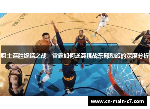 骑士连胜终结之战:雷霆如何逆袭挑战东部劲旅的深度分析 骑士连胜终结之战:雷霆如何逆袭挑战东部劲旅的深度分析