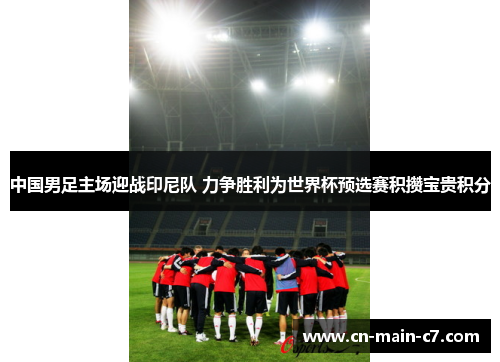 中国男足主场迎战印尼队 力争胜利为世界杯预选赛积攒宝贵积分 中国男足主场迎战印尼队 力争胜利为世界杯预选赛积攒宝贵积分